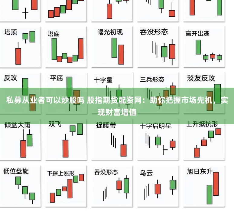 私募从业者可以炒股吗 股指期货配资网：助你把握市场先机，实现财富增值