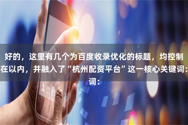 好的,这里有几个为百度收录优化的标题,均控制在以内,并融入了“杭州配资平台”这一核心关键词: