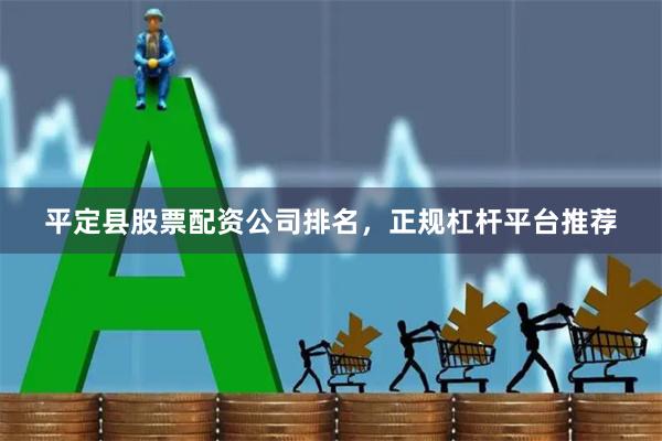 平定县股票配资公司排名，正规杠杆平台推荐