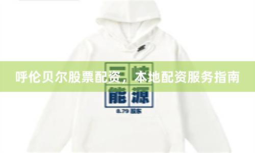呼伦贝尔股票配资,本地配资服务指南
