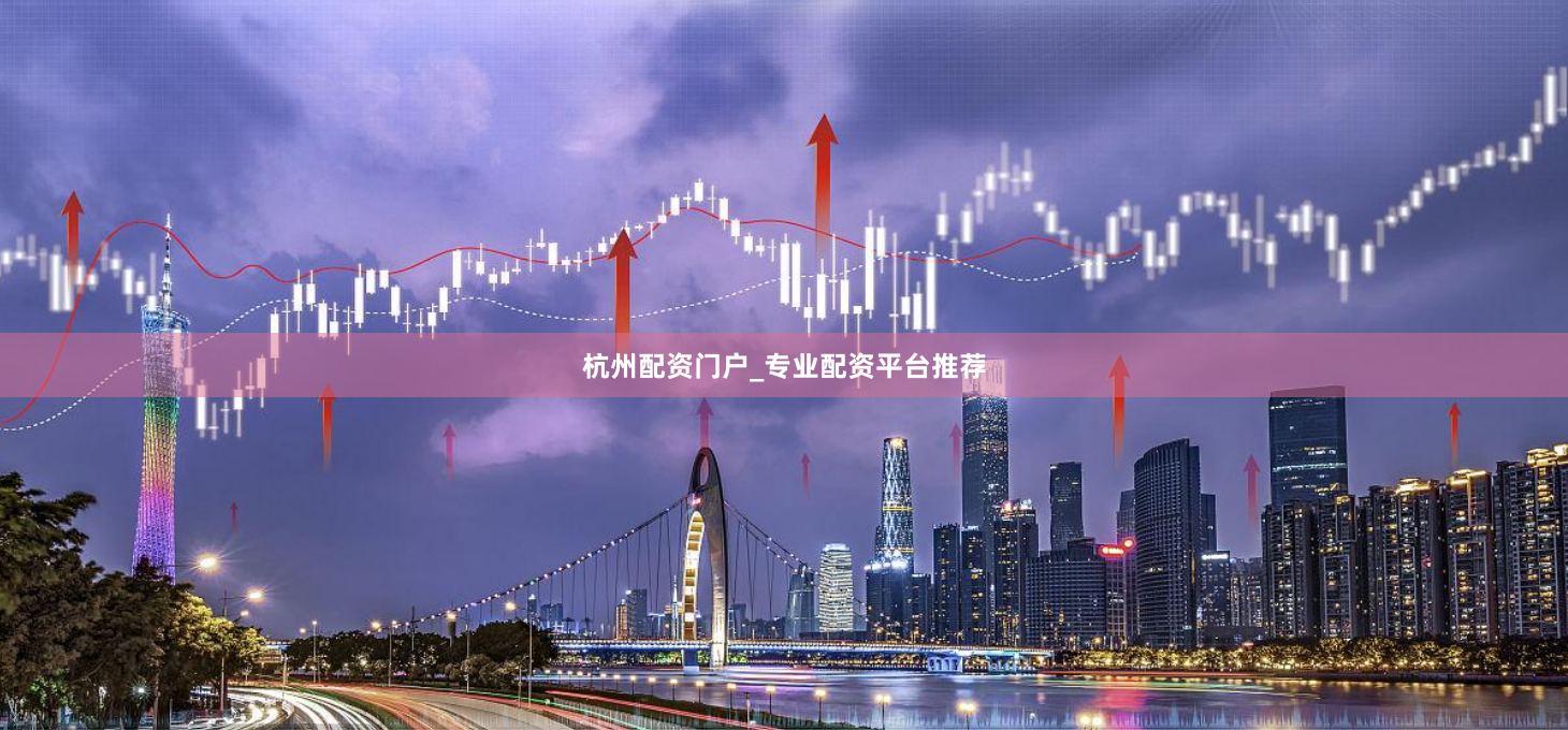 杭州配资门户_专业配资平台推荐